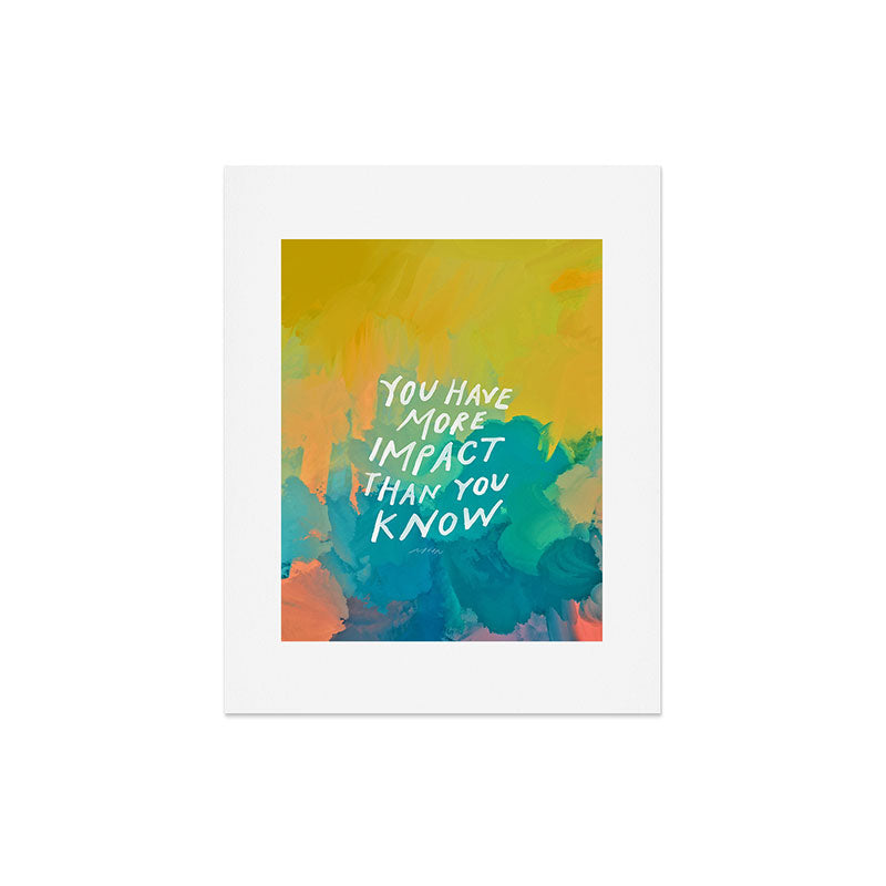 "You Have More Impact Than You Know." Art Print