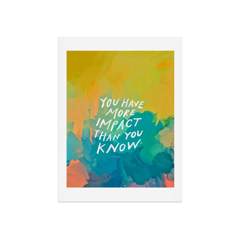 "You Have More Impact Than You Know." Art Print
