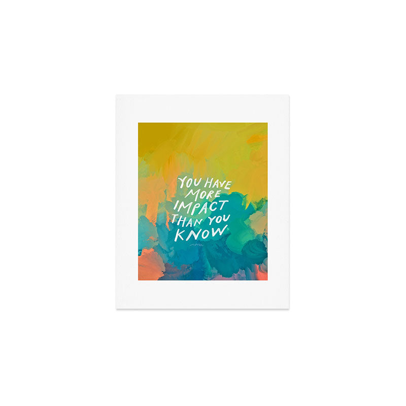 "You Have More Impact Than You Know." Art Print