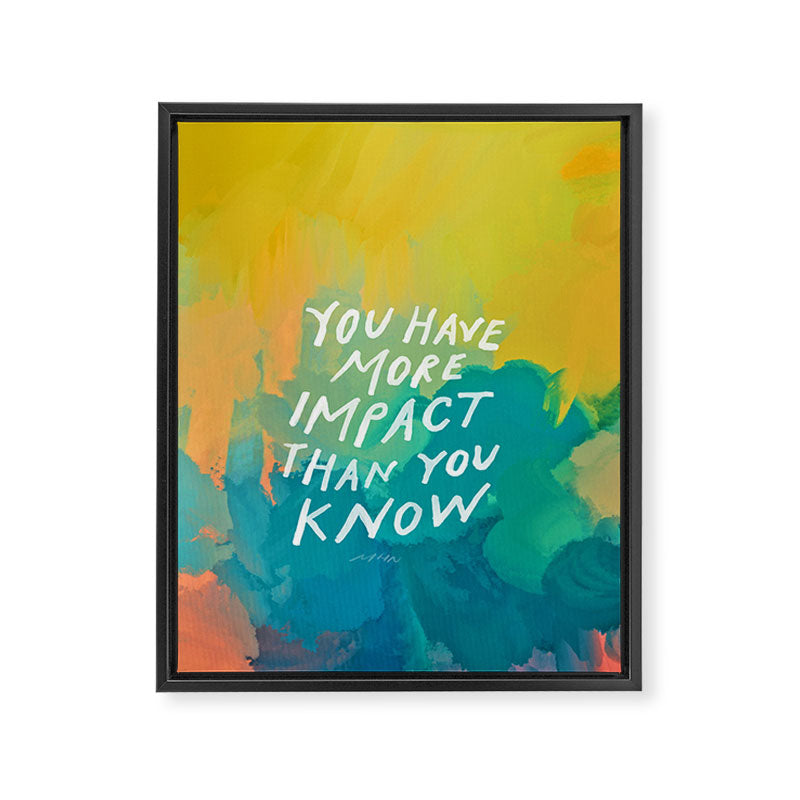 "You Have More Impact Than You Know." Framed Canvas Print