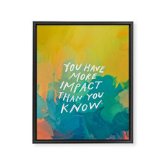 "You Have More Impact Than You Know." Framed Canvas Print
