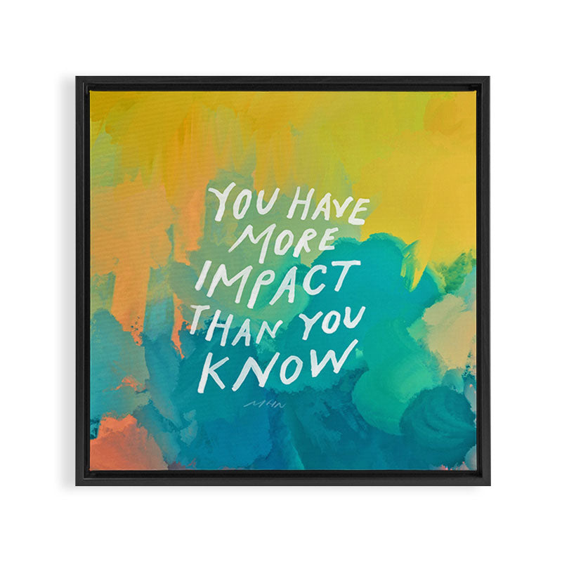 "You Have More Impact Than You Know." Framed Canvas Print