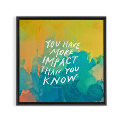 "You Have More Impact Than You Know." Framed Canvas Print