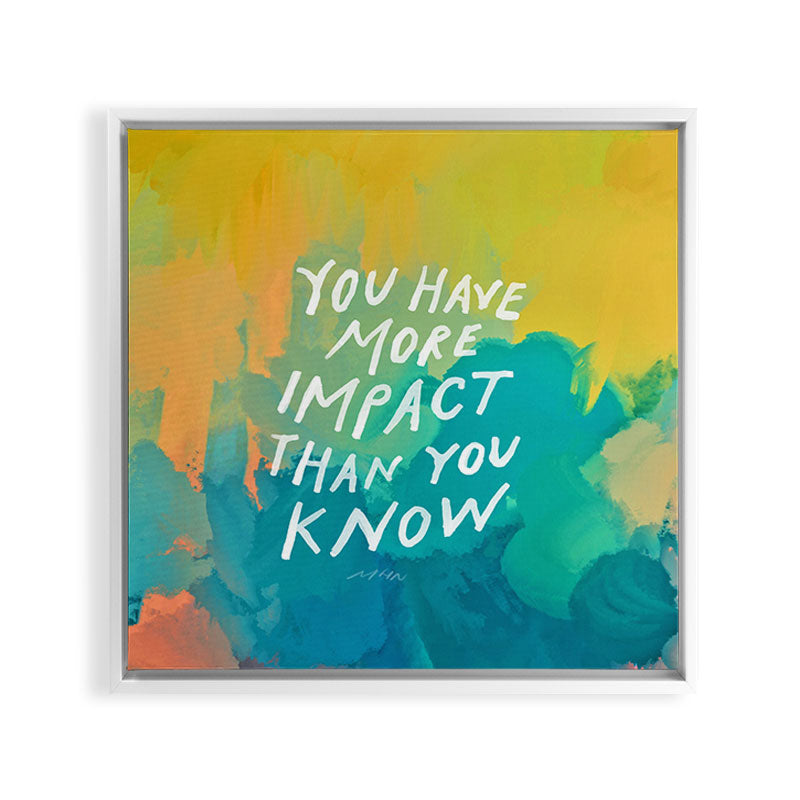 "You Have More Impact Than You Know." Framed Canvas Print