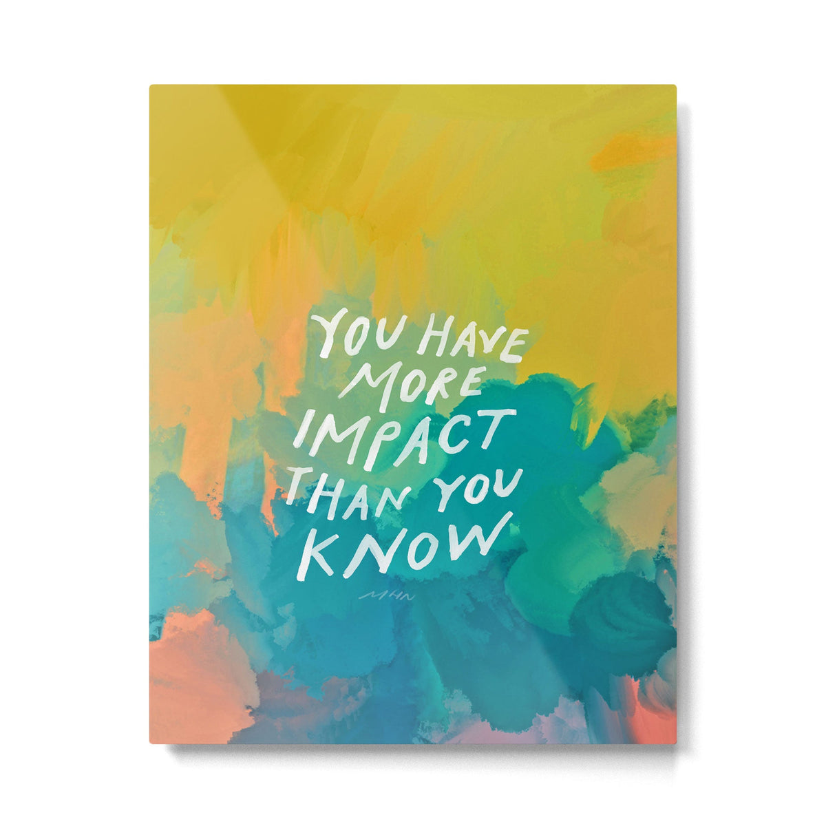 "You Have More Impact Than You Know." Metal Print